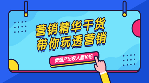 营销精华干货，带你玩透营销，人性，思维，转化 卖爆产品收入翻10倍-56课堂
