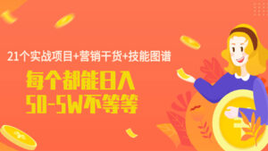 21个实战项目+营销干货+技能图谱,每个都能日入50-5W不等-56课堂