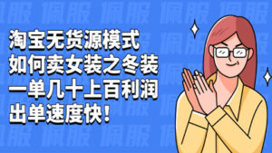 淘宝无货源模式如何卖女装之冬装：一单几十上百利润，出单速度快！-56课堂
