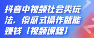 抖音中视频社会类玩法,傻瓜式操作就能赚钱【视频课程】-56课堂