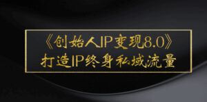 《创始人IP变现8.0》打造IP终身私域流量，干货满满！-56课堂