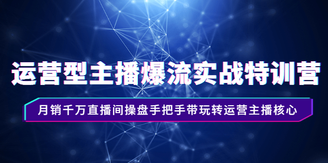 运营型主播爆流实战特训营，月销千万直播间操盘手把手带玩转运营主播核心-56课堂