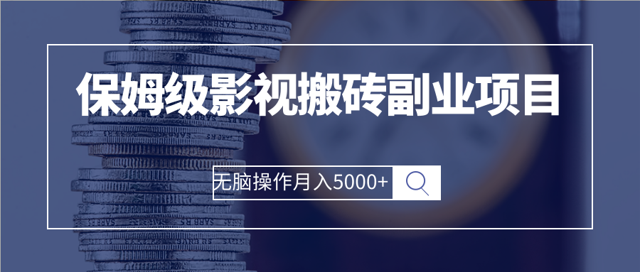 保姆级影视搬砖副业项目 无脑操作月入5000+-56课堂