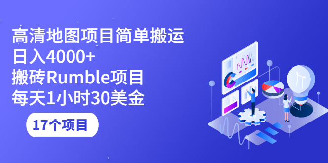 高清地图搬运项目，简单日入4000+搬砖Rumble项目，每天1小时30美金（17个项目）-56课堂