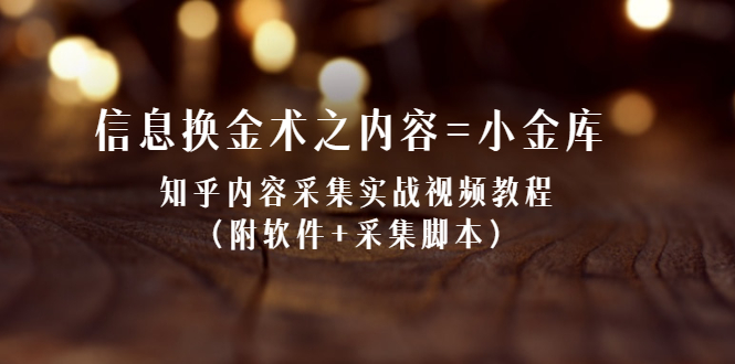 信息换金术之内容=小金库：知乎内容采集实战视频教程（附软件+采集脚本）-56课堂