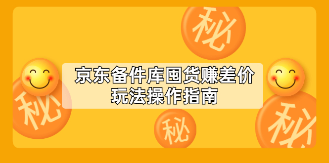 京东备件库囤货赚差价玩法操作指南，实操案例解析【付费文章】-56课堂