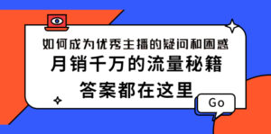 如何成为优秀主播的疑问和困惑,月销千万的流量秘籍,答案都在这里-56课堂