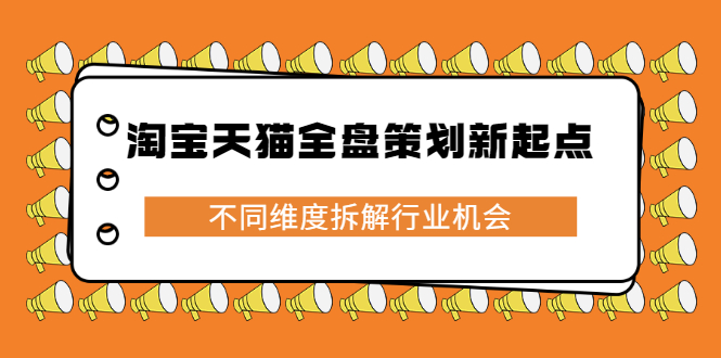 淘宝天猫全盘策划新起点，不同维度拆解行业机会-56课堂