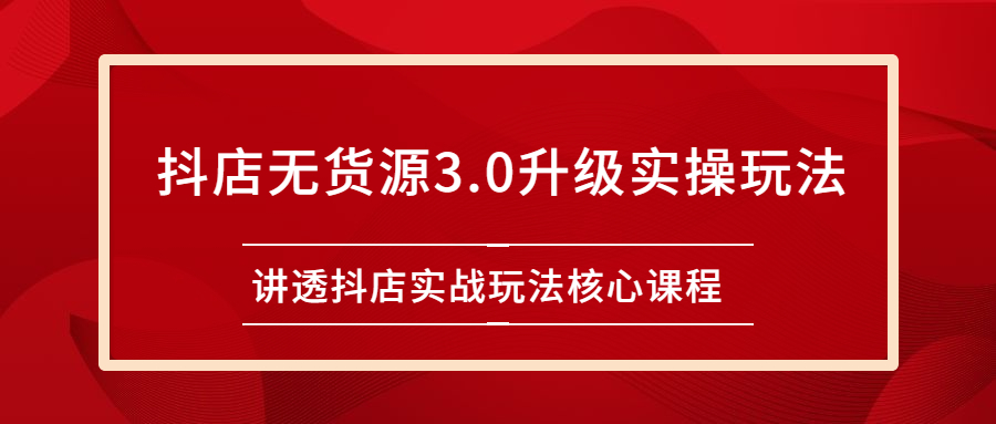 雷子抖店无货源3.0升级实操玩法：讲透抖店实战玩法核心课程-56课堂