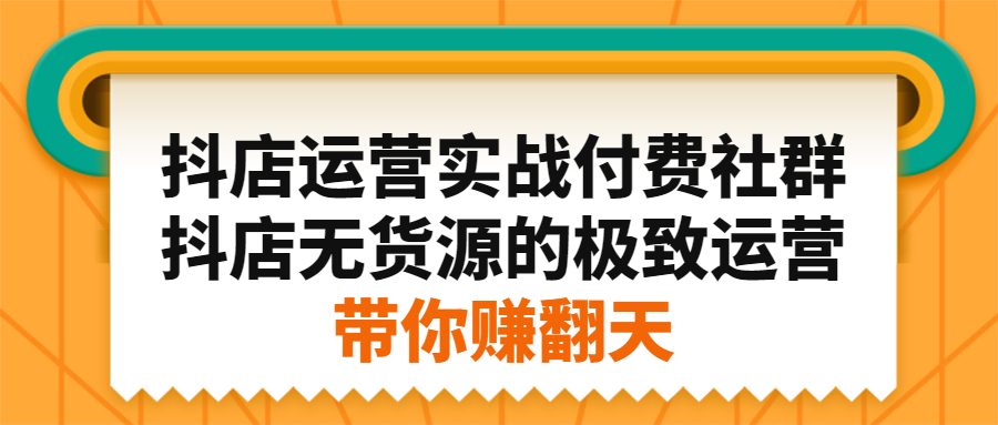 抖店运营实战付费社群，抖店无货源的极致运营带你赚翻天-56课堂