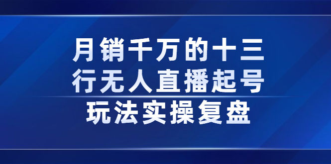 月销千万的十三行无人直播起号玩法实操复盘分享-56课堂