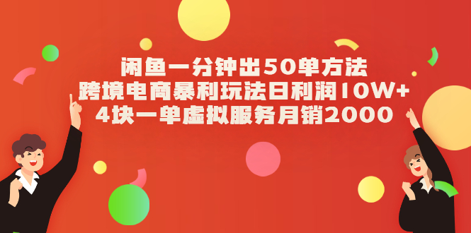 闲鱼一分钟出50单方法+跨境电商暴利玩法日利润10W+4块一单虚拟服务月销2000-56课堂