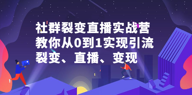 社群电商·社群裂变直播实战营，教你从0到1实现引流、裂变、直播、变现-56课堂