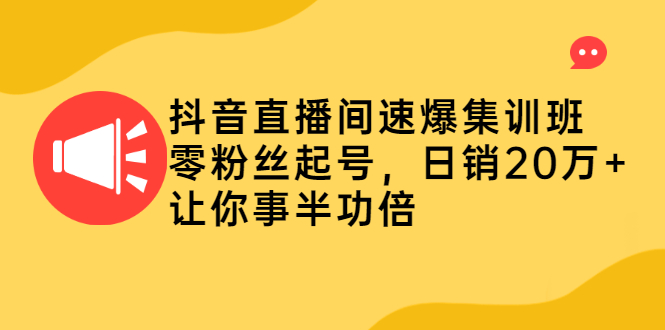 抖音直播间速爆集训班，零粉丝起号，日销20万+让你事半功倍-56课堂