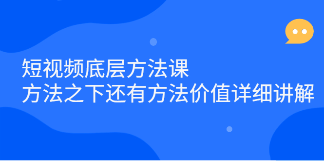 短视频底层方法课：方法之下还有方法价值详细讲解-56课堂