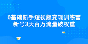 0基础新手短视频变现训练营:新号3天百万流量破权重-56课堂