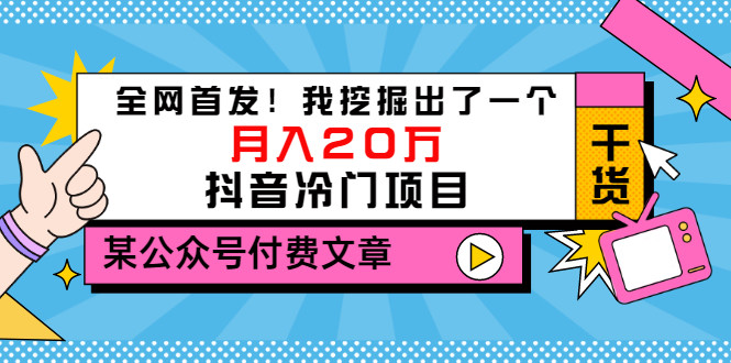 某公众号付费文章《全网首发！我挖掘出了一个月入20万的抖音冷门项目》-56课堂