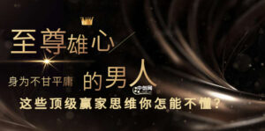 干货分享《至尊雄心： 身为不甘平庸的男人，这些顶级赢家思维你怎能不懂?》-56课堂