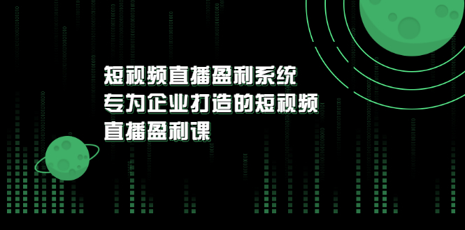 短视频直播盈利系统》专为企业打造的短视频直播盈利课-56课堂