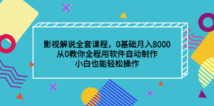 影视解说全套课程,0基础月入8000,从0教你全程用软件自动制作,有手就行-56课堂