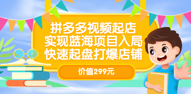 拼多多视频起店，实现蓝海项目入局，快速起盘打爆店铺-56课堂