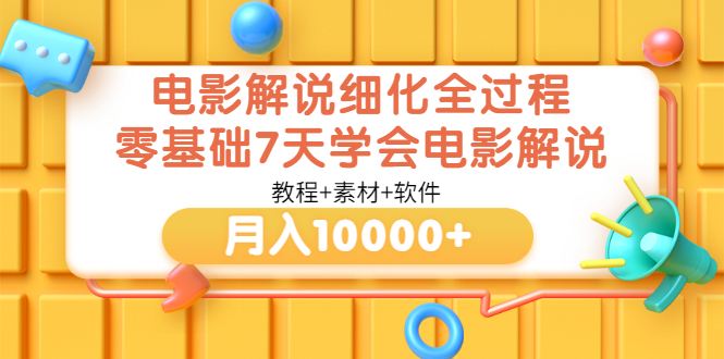 电影解说细化全过程，零基础7天学会电影解说月入10000+（教程+素材+软件）-56课堂