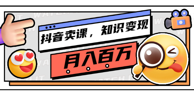 抖音卖课，知识变现、大咖教你如何月入100万（价值699元）-56课堂