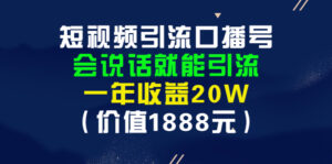 短视频引流口播号,会说话就能引流,一年收益20W(价值1888元)-56课堂