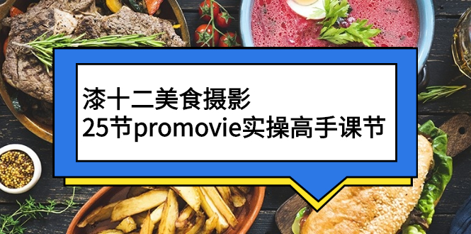 漆十二美食摄影，25节promovie实操高手课节-56课堂