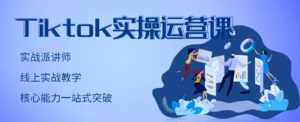 TikTok实操运营课,手把手账号实战,适合零基础Tiktok新人-56课堂
