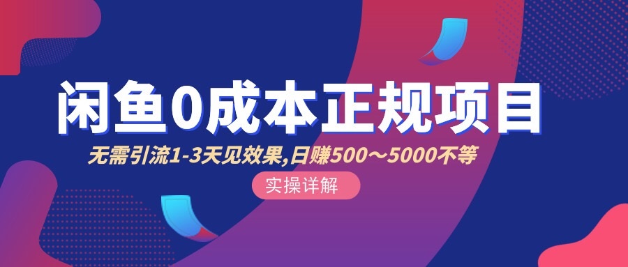闲鱼0成本无货源正规项目，无需引流1-3天见效果，日入500-5000（价值6980）-56课堂
