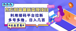 东方财富最新变现项目,利用接码平台拉新,多号多撸,日入几百无压力-56课堂