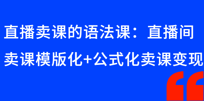 直播卖课的语法课：直播间卖课模版化+公式化卖课变现-56课堂