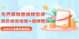 无界营销思维转型课:1000个品牌实操经验,助你销量倍增(20节视频)-56课堂