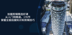 拍摄剪辑精选好课,从入门到精通,176节掌握全面拍摄知识和剪辑技巧-56课堂
