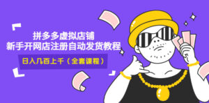 拼多多虚拟店铺,新手开网店注册自动发货教程,日入几百上千(全套课程)-56课堂
