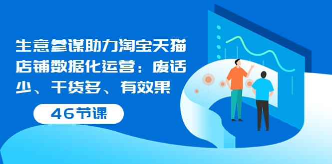 生意参谋助力淘宝天猫店铺数据化运营：废话少、干货多、有效果（46节课）-56课堂