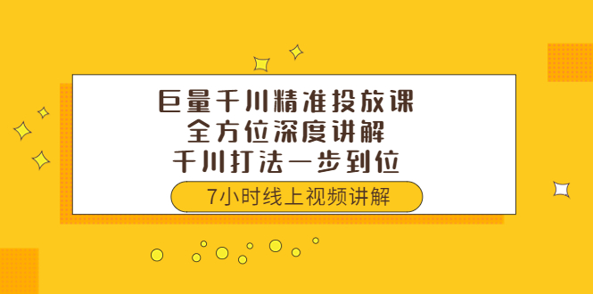 巨量千川精准投放课：全方位深度讲解，千川打法一步到位（价值3980）-56课堂