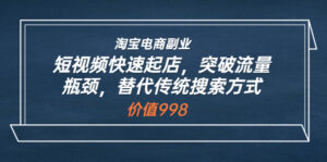 淘宝电商副业:短视频快速起店,突破流量瓶颈,替代传统搜索方式-56课堂