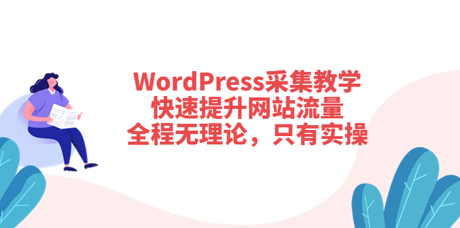 WordPress采集教学，快速提升网站流量：全程无理论，只有实操-56课堂