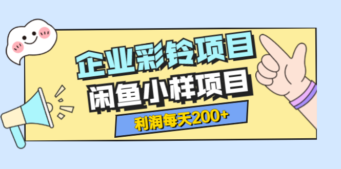 最新企业彩铃项目+闲鱼小样项目，利润每天200+轻轻松松，纯视频拆解玩法-56课堂