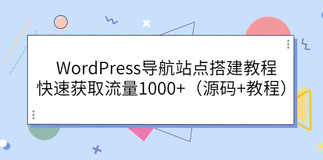 WordPress导航站点搭建教程，快速获取流量1000+（源码+教程）-56课堂