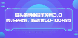 黄岛主:微头条副业掘金项目3.0+悟空问答教程,单篇能做50-100+收益-56课堂