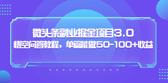 黄岛主：微头条副业掘金项目3.0+悟空问答教程，单篇能做50-100+收益-56课堂