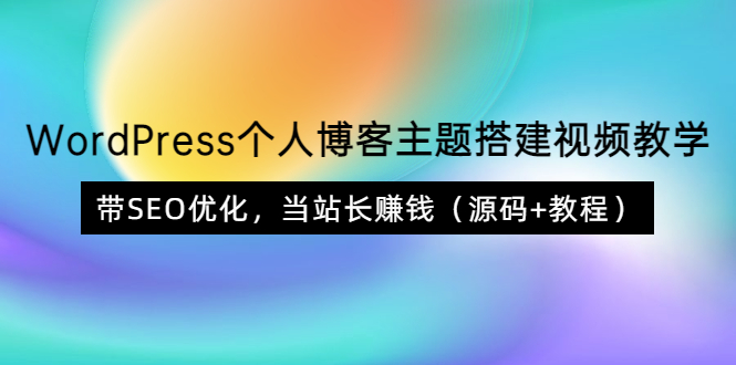 WordPress个人博客主题搭建视频教学，带SEO优化，当站长赚钱（源码+教程）-56课堂