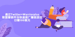 通过Twitter+Warriorplus联盟营销平台快速推广赚钱项目:日赚100美元-56课堂