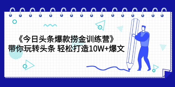 《今日头条爆款捞金训练营》带你玩转头条 轻松打造10W+爆文（44节课）-56课堂