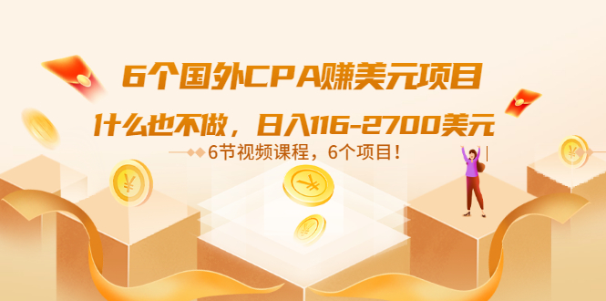 6个国外CPA赚美元项目：什么也不做，日入116-2700美元（6节视频课）-56课堂