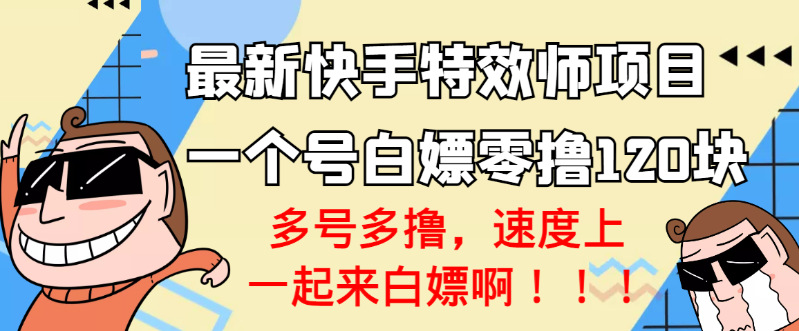 【高端精品】最新快手特效师项目，一个号白嫖零撸120块，多号多撸-56课堂