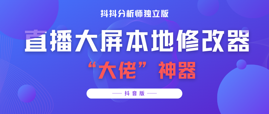 【抖音必备】抖抖分析师--某音直播大屏修改器 “大佬”神器【脚本+教程】-56课堂